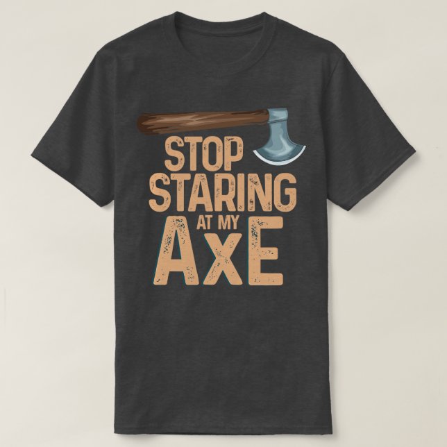 Stop staring at my axe Funny Axe Throwing T-Shirt (Design Front)