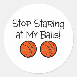 Stop Staring At My Balls Basketballs Classic Round Sticker