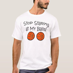 Stop Staring At My Balls (Basketballs) T-Shirt