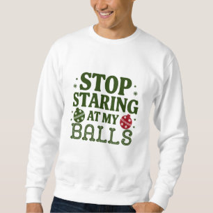 Stop Staring At My Balls Dirty Christmas Humour Sweatshirt