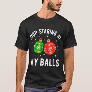 Stop Staring At My Balls Funny Dirty Christmas T-Shirt