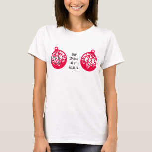 Stop Staring at my Baubles T-Shirt