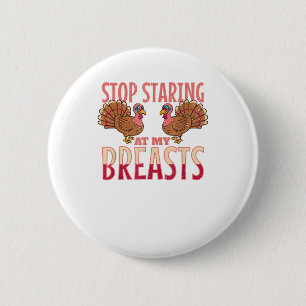 stop staring at my breasts turkey Chicken Thanksgi 6 Cm Round Badge