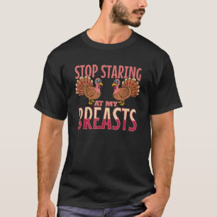 stop staring at my breasts turkey Chicken Thanksgi T-Shirt