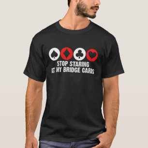 Stop Staring At My Bridge Cards Player Card Game T-Shirt