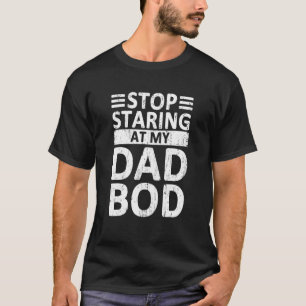 Stop Staring At My Dad Bod - Dad Jokes Dad Tee