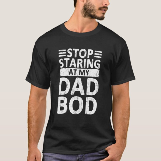 Stop Staring At My Dad Bod - Dad Jokes Dad Tee (Front)