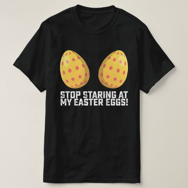 Stop Staring at My Easter Eggs Funny T-Shirt (Design Front)