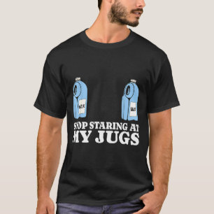 Stop Staring At My Jugs Funny Embarring Humor T-Shirt