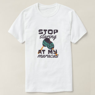 Stop staring at my maracas  T-Shirt