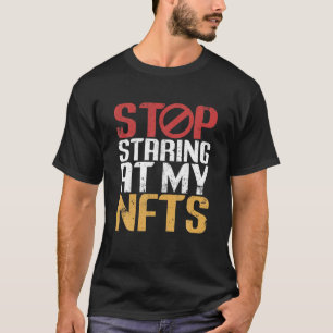 Stop Staring At My NFTS Crypto Art Investing Nfts T-Shirt