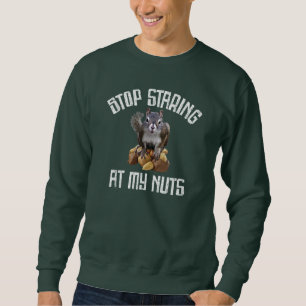 Stop Staring at my Nuts - funny Squirrel lover Sweatshirt