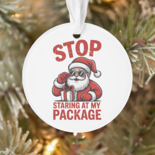 Stop Staring At My Package Snarky Christmas Santa Ornament
