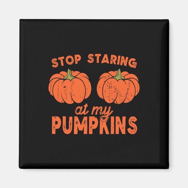 Stop Staring At My Pumpkins Fun Halloween Design W Magnet (Front)