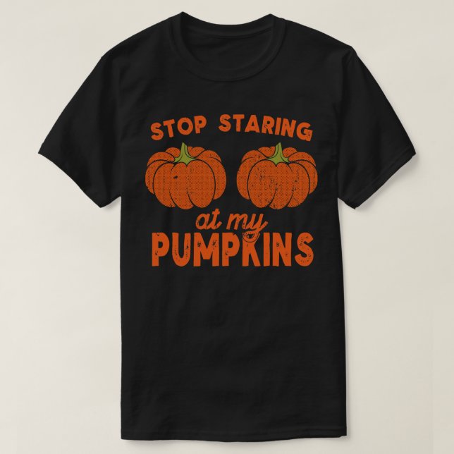 Stop Staring At My Pumpkins T-Shirt (Design Front)