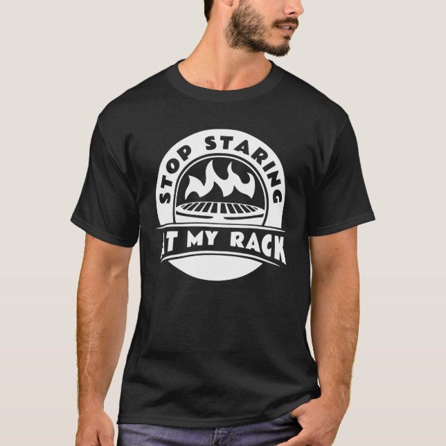 Stop Staring At My Rack Barbecue Grill Or Grilling T-Shirt (Front)