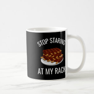 Stop Staring At My Rack Funny Rack Of Ribs Rbeque Coffee Mug
