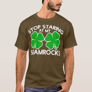 Stop staring at my shamrocks T-Shirt