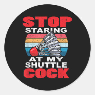 Stop Staring At My Shuttle - Funny Badminton Classic Round Sticker