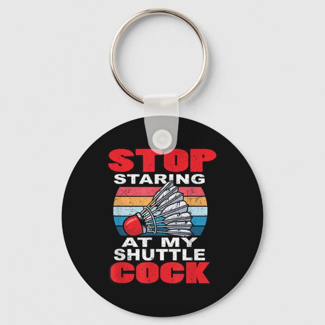 Stop Staring At My Shuttle - Funny Badminton  Key Ring (Front)