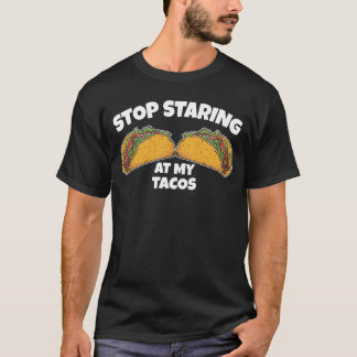 Stop Staring At My Tacos Funny Mexican T-Shirt