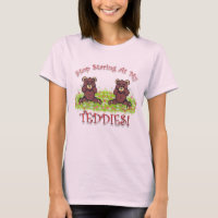 STOP STARING AT MY TEDDIES T-Shirt