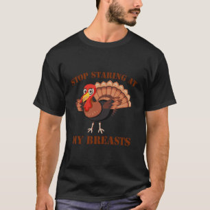 Stop Staring At My Turkey Breasts Funny Thanksgivi T-Shirt
