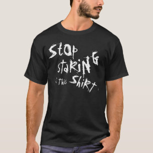 sTop sTaRiNg aT tHis sHiRt! T-Shirt