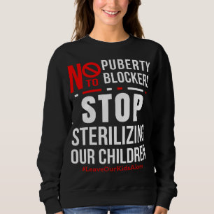 Stop Sterilising Our Children   Say No To Puberty  Sweatshirt