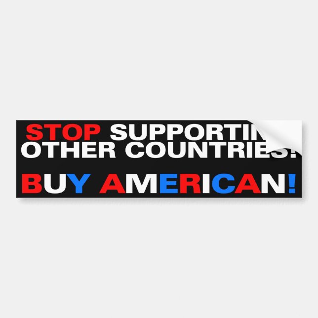 Stop supporting other countries! Buy American! Bumper Sticker (Front)