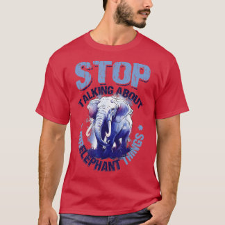 Stop Talking About Irrelephant Things Love Elephan T-Shirt