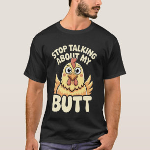 Stop Talking About My Butt Chicken Farmer Farm Pun T-Shirt