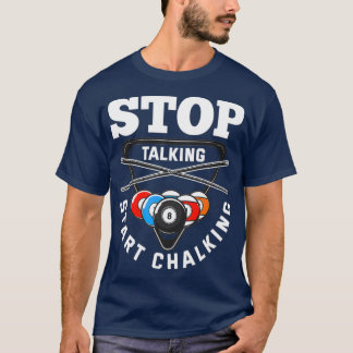 Stop Talking Start Chalking Pool Player Quote Bill T-Shirt