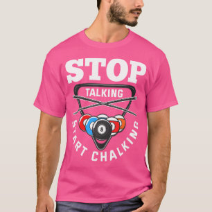 Stop Talking Start Chalking Pool Player Quote Bill T-Shirt