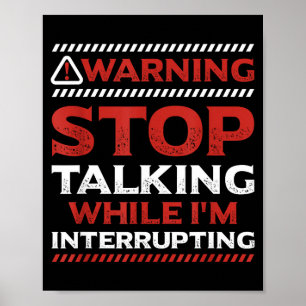 Stop Talking While I'm Interrupting Someone In Wor Poster