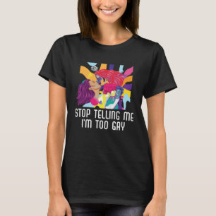 Stop Telling Me I m Too Gay Bisexual Pride Bisexua T-Shirt