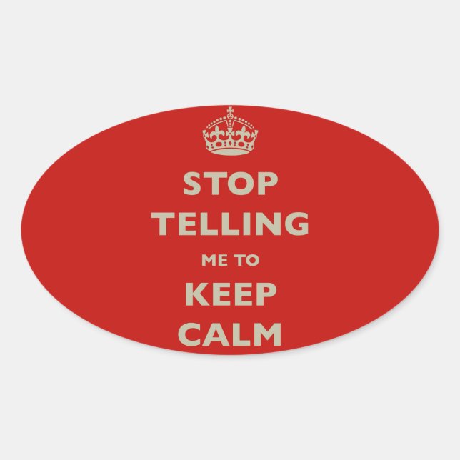 Stop Telling Me To Keep Calm Oval Sticker (Front)