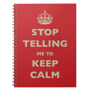 Stop Telling Me To Keep Calm Spiral Notebook