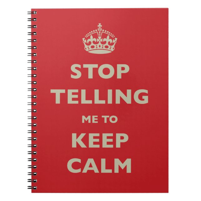 Stop Telling Me To Keep Calm Spiral Notebook (Front)