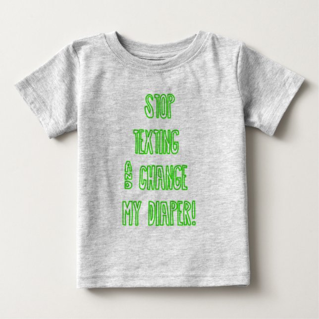 Stop Texting and Change My Diaper! Baby T-Shirt (Front)