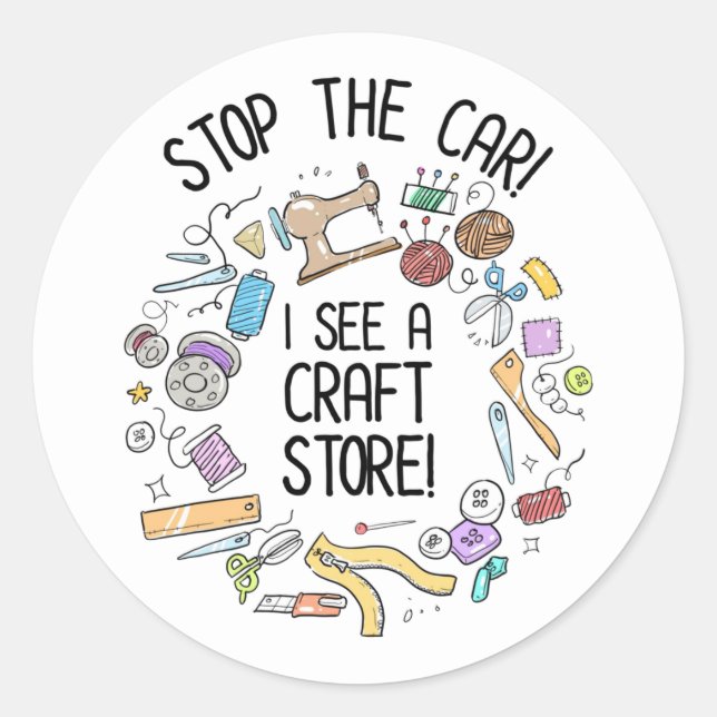 Stop The Car! I See A Craft Store Classic Round Sticker (Front)