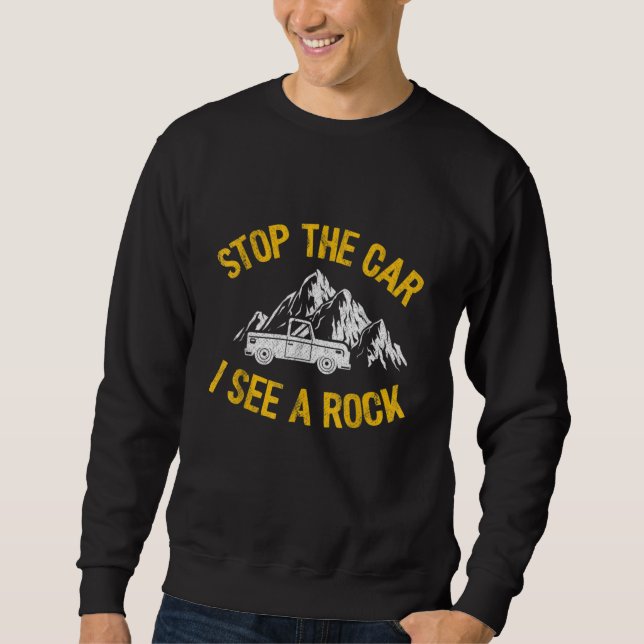 Stop The Car I See A Rock Collector Geology Funny Sweatshirt (Front)
