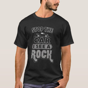Stop The Car I See A Rock  Geologist Wait I See A  T-Shirt