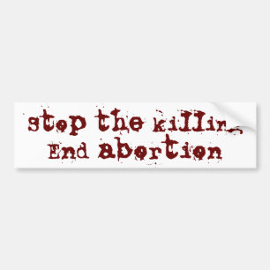 Stop the killing, End abortion Bumper Sticker