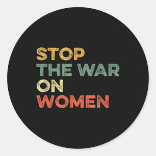Stop The War On Women Feminist Female Choice Women Classic Round Sticker