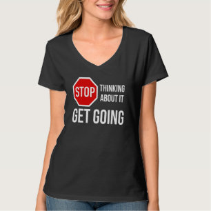 Stop Thinking About It Get Going  Stop Sign T-Shirt