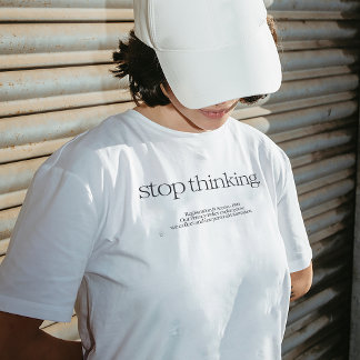 "Stop Thinking" Quote T-shirt