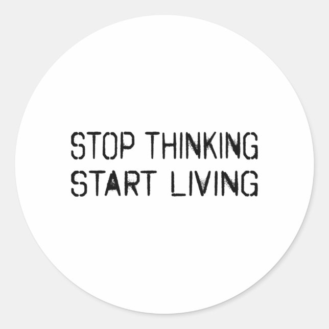 Stop thinking Start living Classic Round Sticker (Front)