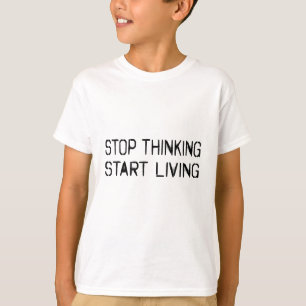 Stop thinking Start living T-Shirt