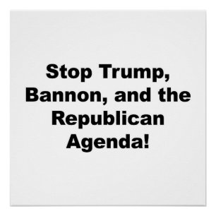 Stop Trump, Bannon, and the Republican Agenda Poster